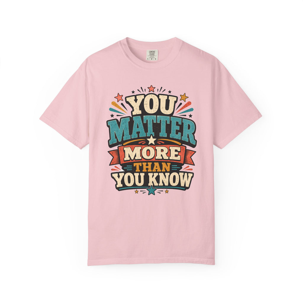 You Matter More Than You Know T-Shirt