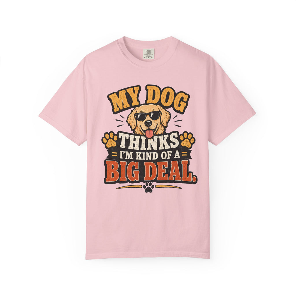 My Dog Thinks I’m Kind of a Big Deal T-Shirt — Funny Dog Owner Tee