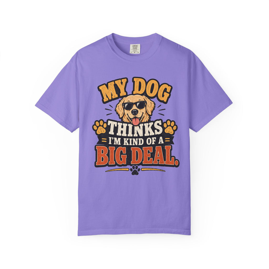 My Dog Thinks I’m Kind of a Big Deal T-Shirt — Funny Dog Owner Tee