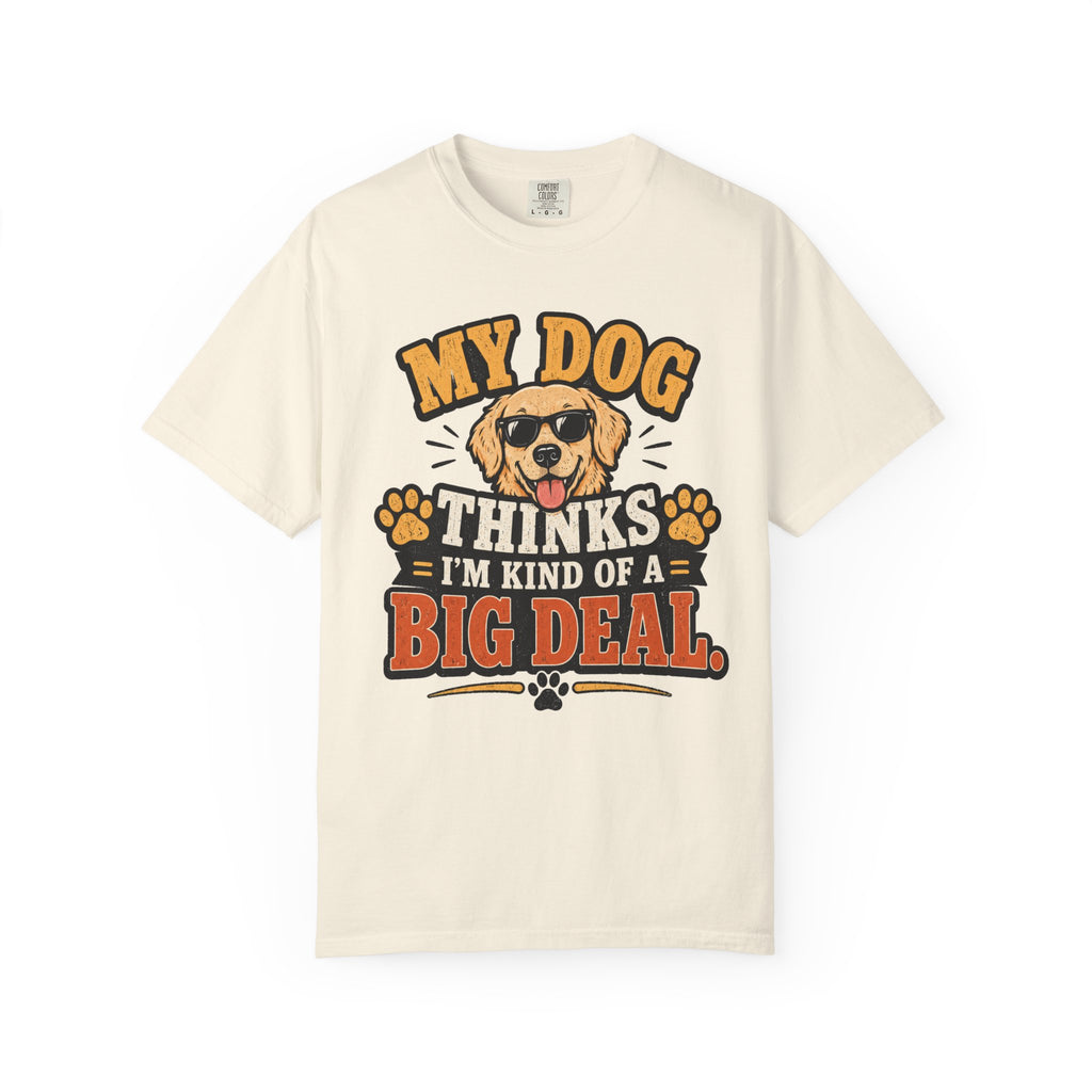 My Dog Thinks I’m Kind of a Big Deal T-Shirt — Funny Dog Owner Tee