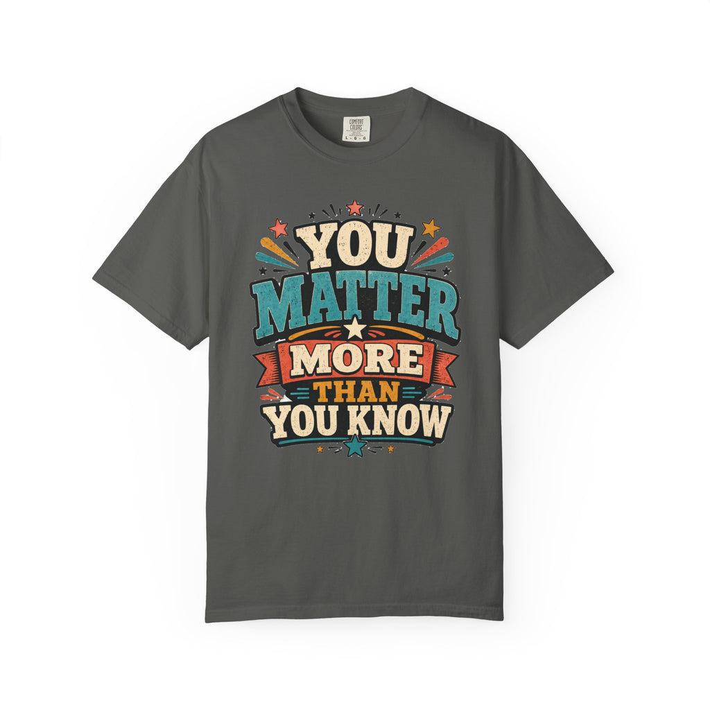You Matter More Than You Know T-Shirt