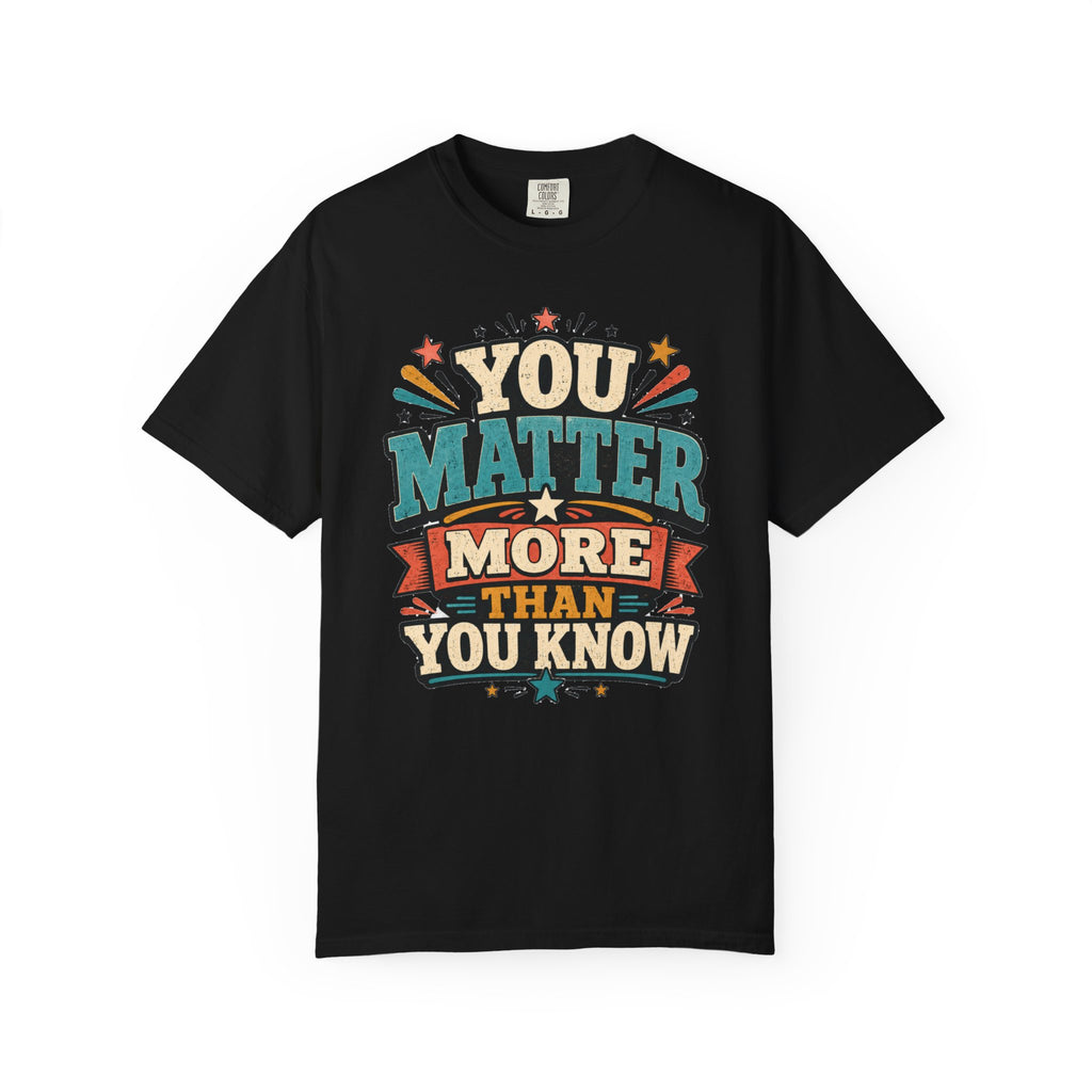 You Matter More Than You Know T-Shirt