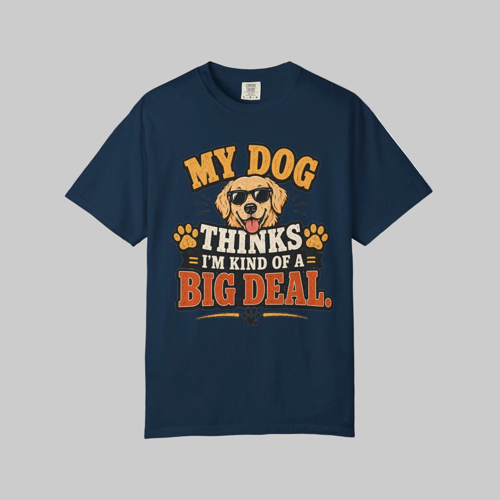 My Dog Thinks I’m Kind of a Big Deal T-Shirt — Funny Dog Owner Tee