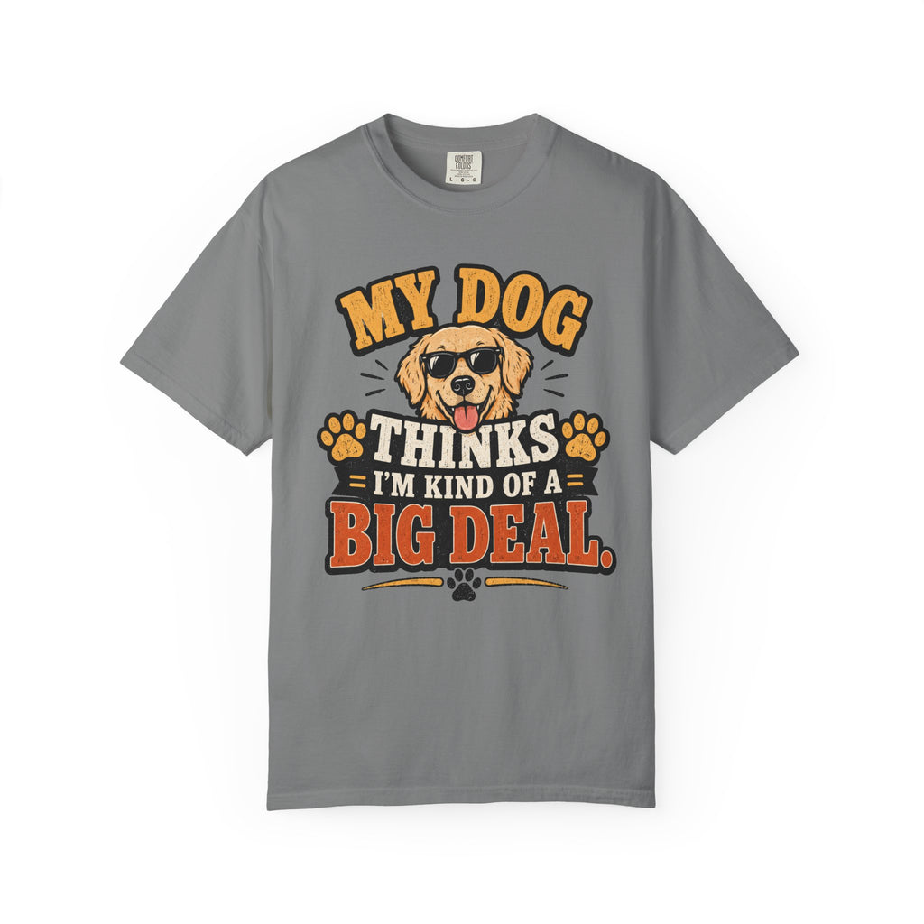 My Dog Thinks I’m Kind of a Big Deal T-Shirt — Funny Dog Owner Tee