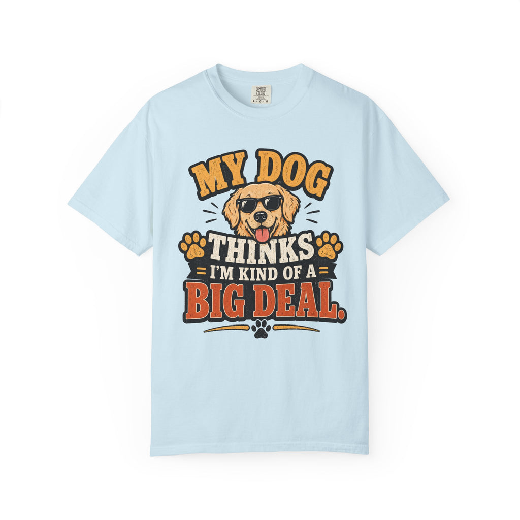 My Dog Thinks I’m Kind of a Big Deal T-Shirt — Funny Dog Owner Tee